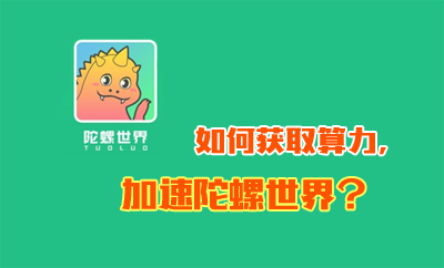 如何获取算力,加速陀螺世界? 如何获取算力,加速陀螺世界?